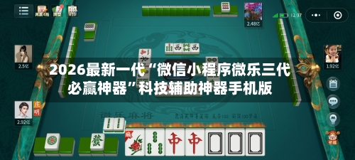2026最新一代“微信小程序微乐三代必赢神器”科技辅助神器手机版-第3张图片