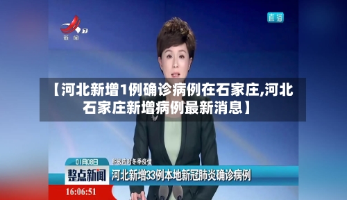 【河北新增1例确诊病例在石家庄,河北石家庄新增病例最新消息】