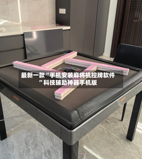 最新一款“手机安装麻将机控牌软件”科技辅助神器手机版-第3张图片