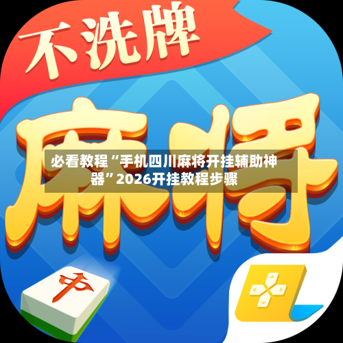 必看教程“手机四川麻将开挂辅助神器”2026开挂教程步骤