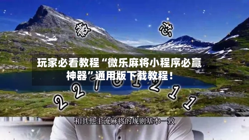 玩家必看教程“微乐麻将小程序必赢神器”通用版下载教程！-第2张图片