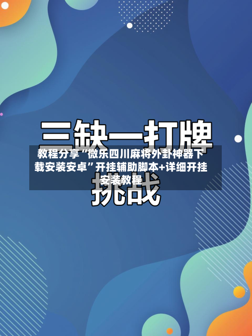 教程分享“微乐四川麻将外卦神器下载安装安卓”开挂辅助脚本+详细开挂安装教程-第3张图片