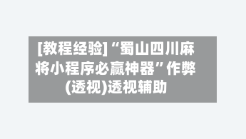 [教程经验]“蜀山四川麻将小程序必赢神器	”作弊(透视)透视辅助-第2张图片