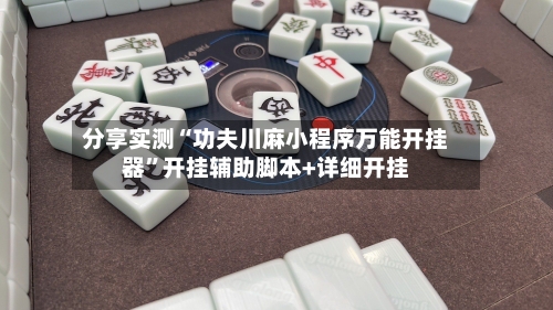 分享实测“功夫川麻小程序万能开挂器”开挂辅助脚本+详细开挂-第3张图片