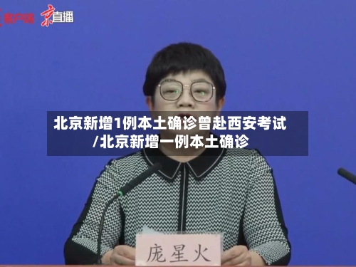 北京新增1例本土确诊曾赴西安考试/北京新增一例本土确诊