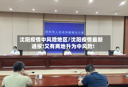 沈阳疫情中风险地区/沈阳疫情最新通报!又有两地升为中风险!-第2张图片