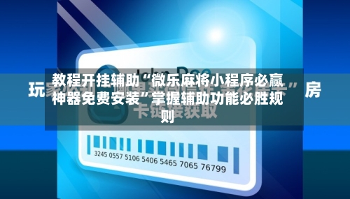 教程开挂辅助“微乐麻将小程序必赢神器免费安装”掌握辅助功能必胜规则-第2张图片