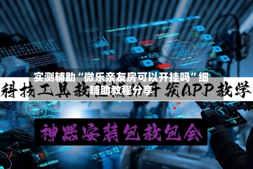 实测辅助“微乐亲友房可以开挂吗”细辅助教程分享-第3张图片