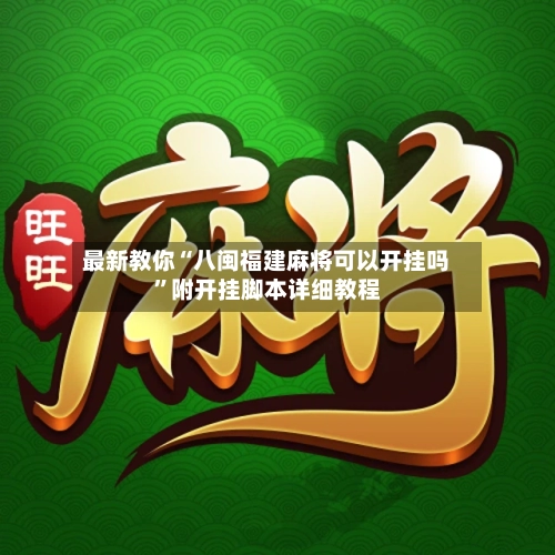 最新教你“八闽福建麻将可以开挂吗	”附开挂脚本详细教程-第2张图片