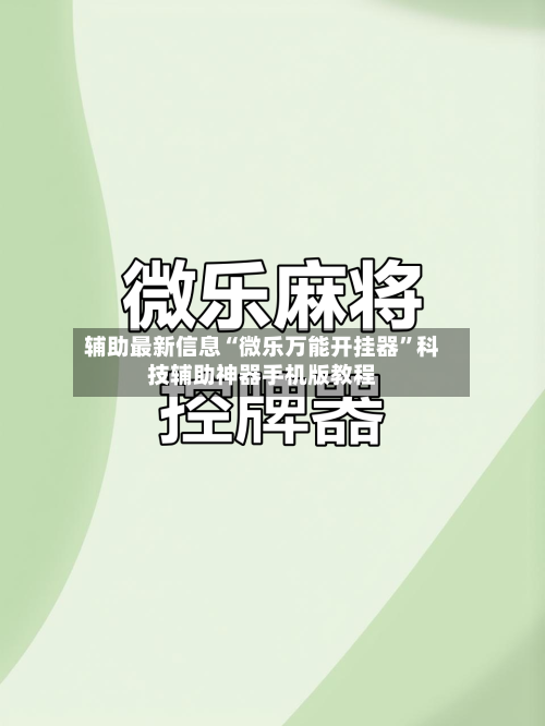 辅助最新信息“微乐万能开挂器”科技辅助神器手机版教程-第3张图片