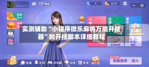 实测辅助“小程序微乐麻将万能开挂器	”附开挂脚本详细教程-第2张图片