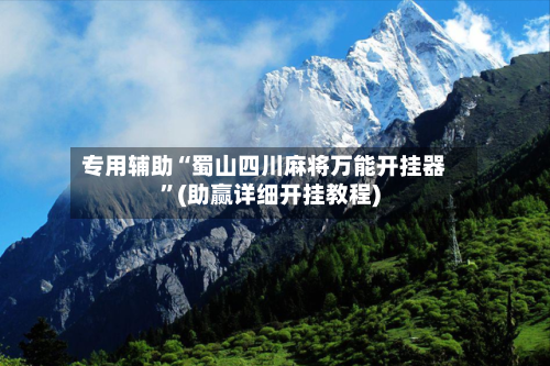 专用辅助“蜀山四川麻将万能开挂器”(助赢详细开挂教程)-第2张图片