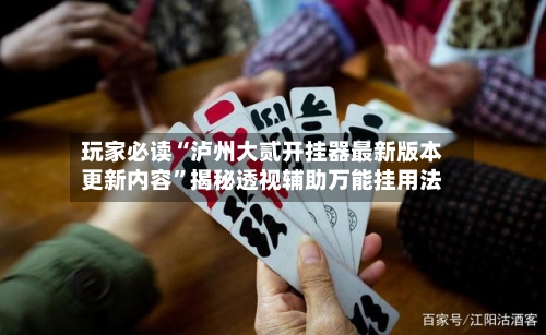 玩家必读“泸州大贰开挂器最新版本更新内容”揭秘透视辅助万能挂用法-第2张图片