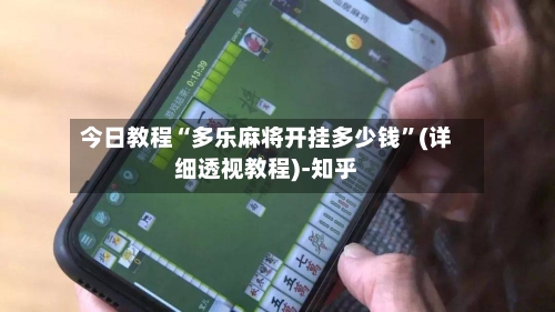 今日教程“多乐麻将开挂多少钱”(详细透视教程)-知乎-第3张图片