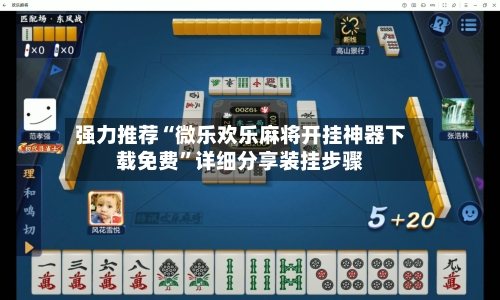 强力推荐“微乐欢乐麻将开挂神器下载免费	”详细分享装挂步骤-第2张图片
