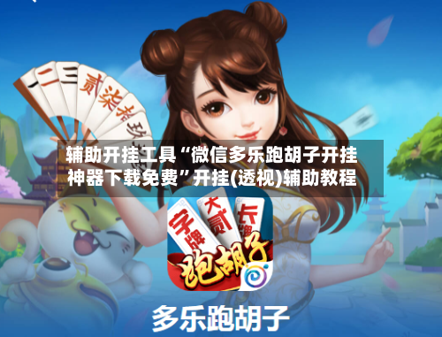 辅助开挂工具“微信多乐跑胡子开挂神器下载免费”开挂(透视)辅助教程-第2张图片