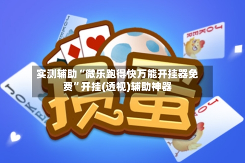 实测辅助“微乐跑得快万能开挂器免费”开挂(透视)辅助神器-第3张图片