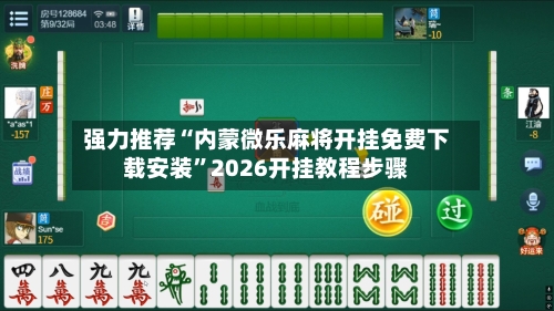 强力推荐“内蒙微乐麻将开挂免费下载安装”2026开挂教程步骤-第2张图片
