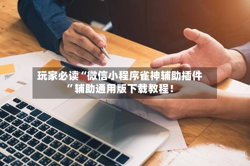 玩家必读“微信小程序雀神辅助插件”辅助通用版下载教程！-第3张图片