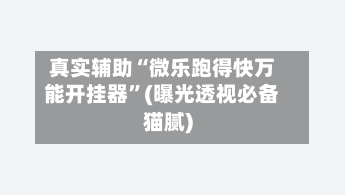 真实辅助“微乐跑得快万能开挂器”(曝光透视必备猫腻)-第2张图片