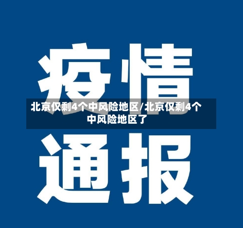 北京仅剩4个中风险地区/北京仅剩4个中风险地区了