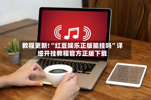 教程更新!“红豆娱乐正版能挂吗”详细开挂教程官方正版下载-第2张图片