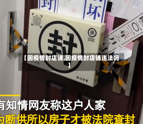 【因疫情封店铺,因疫情封店铺违法吗】