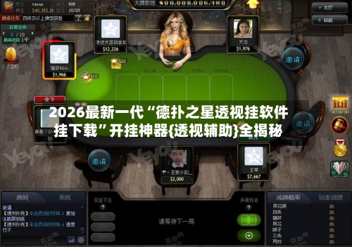 2026最新一代“德扑之星透视挂软件挂下载	”开挂神器{透视辅助}全揭秘-第2张图片