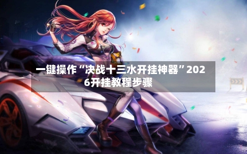 一键操作“决战十三水开挂神器	”2026开挂教程步骤-第2张图片