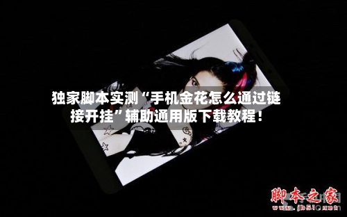 独家脚本实测“手机金花怎么通过链接开挂”辅助通用版下载教程！-第2张图片