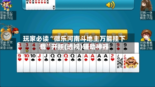 玩家必读“微乐河南斗地主万能挂下载”开挂(透视)辅助神器