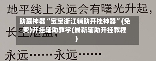 助赢神器“宝宝浙江辅助开挂神器”(免费)开挂辅助教学(最新辅助开挂教程)-第2张图片