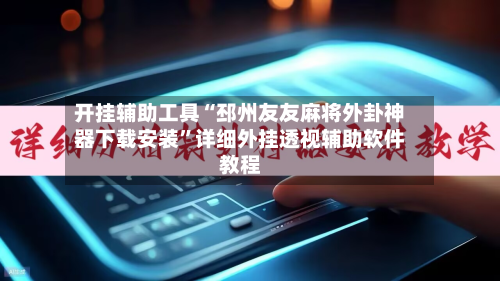 开挂辅助工具“邳州友友麻将外卦神器下载安装”详细外挂透视辅助软件教程-第2张图片
