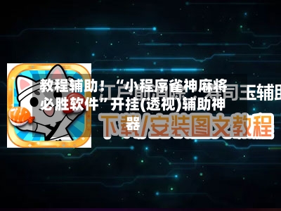 教程辅助！“小程序雀神麻将必胜软件”开挂(透视)辅助神器