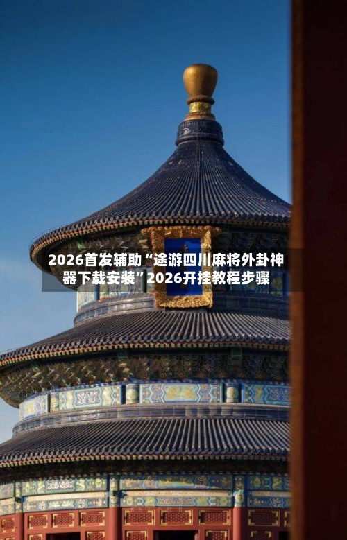 2026首发辅助“途游四川麻将外卦神器下载安装”2026开挂教程步骤-第3张图片