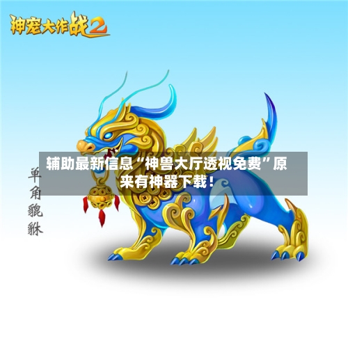 辅助最新信息“神兽大厅透视免费”原来有神器下载！-第3张图片