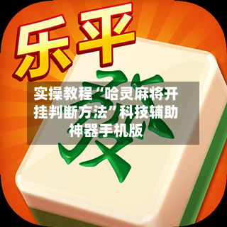 实操教程“哈灵麻将开挂判断方法”科技辅助神器手机版-第3张图片