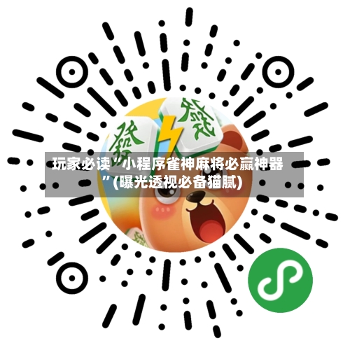 玩家必读“小程序雀神麻将必赢神器”(曝光透视必备猫腻)-第3张图片