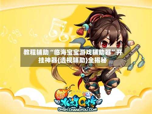 教程辅助“临海宝宝游戏辅助器	”开挂神器{透视辅助}全揭秘-第2张图片