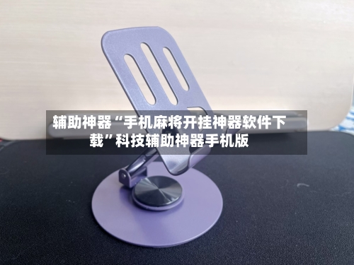 辅助神器“手机麻将开挂神器软件下载	”科技辅助神器手机版-第2张图片