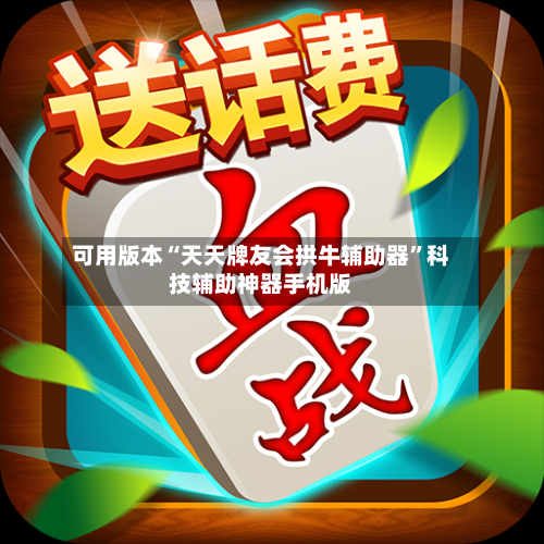 可用版本“天天牌友会拱牛辅助器”科技辅助神器手机版-第2张图片