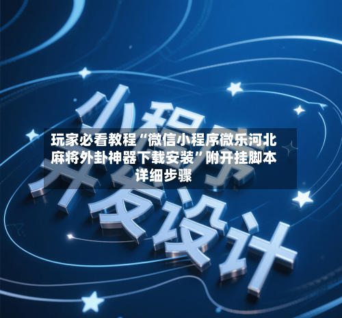 玩家必看教程“微信小程序微乐河北麻将外卦神器下载安装”附开挂脚本详细步骤-第2张图片