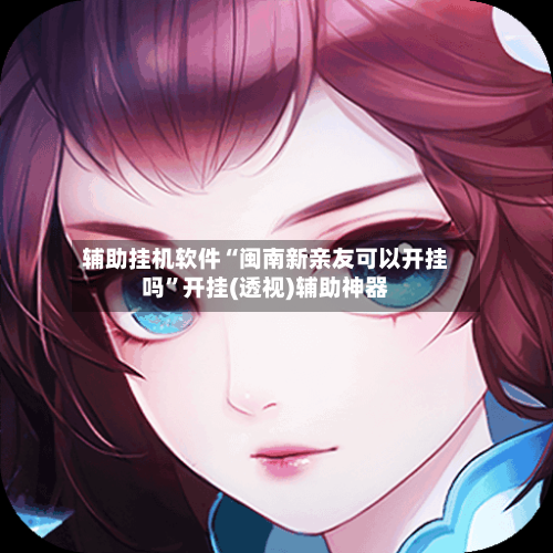 辅助挂机软件“闽南新亲友可以开挂吗”开挂(透视)辅助神器-第3张图片