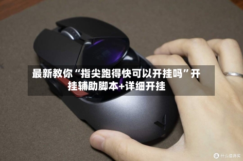 最新教你“指尖跑得快可以开挂吗”开挂辅助脚本+详细开挂-第3张图片