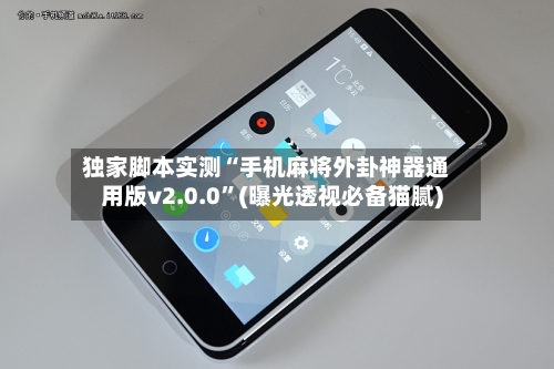 独家脚本实测“手机麻将外卦神器通用版v2.0.0”(曝光透视必备猫腻)-第2张图片