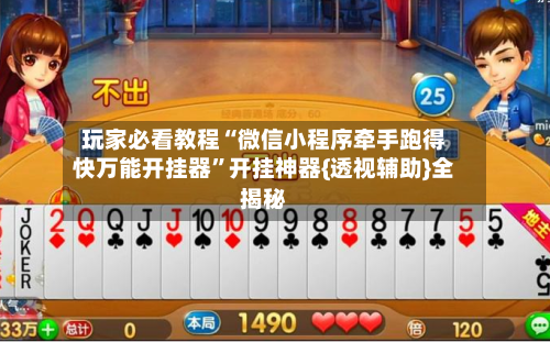 玩家必看教程“微信小程序牵手跑得快万能开挂器”开挂神器{透视辅助}全揭秘