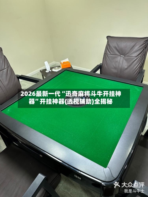 2026最新一代“迅奇麻将斗牛开挂神器	”开挂神器{透视辅助}全揭秘-第3张图片