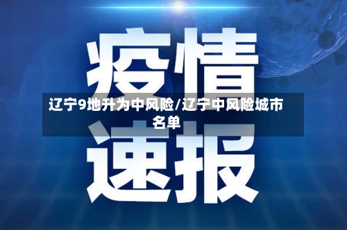 辽宁9地升为中风险/辽宁中风险城市名单-第2张图片