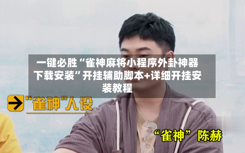 一键必胜“雀神麻将小程序外卦神器下载安装”开挂辅助脚本+详细开挂安装教程-第2张图片