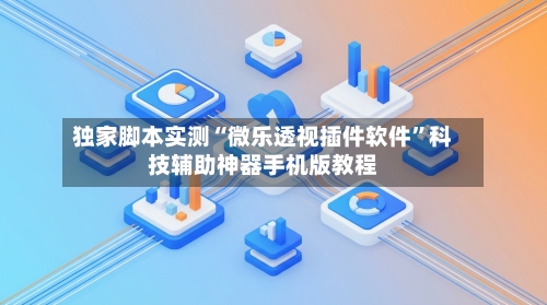 独家脚本实测“微乐透视插件软件”科技辅助神器手机版教程-第2张图片
